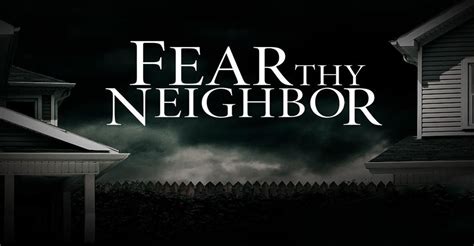 Fear Thy Neighbor .